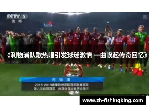 《利物浦队歌热唱引发球迷激情 一曲唤起传奇回忆》